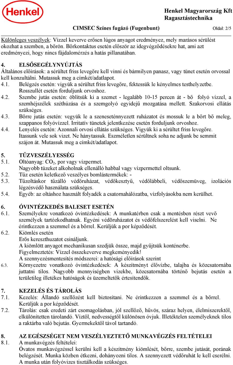 ELSŐSEGÉLYNYÚJTÁS Általános előírások: a sérültet friss levegőre kell vinni és bármilyen panasz, vagy tünet esetén orvossal kell konzultálni. Mutassuk meg a címkét/adatlapot. 4.1.