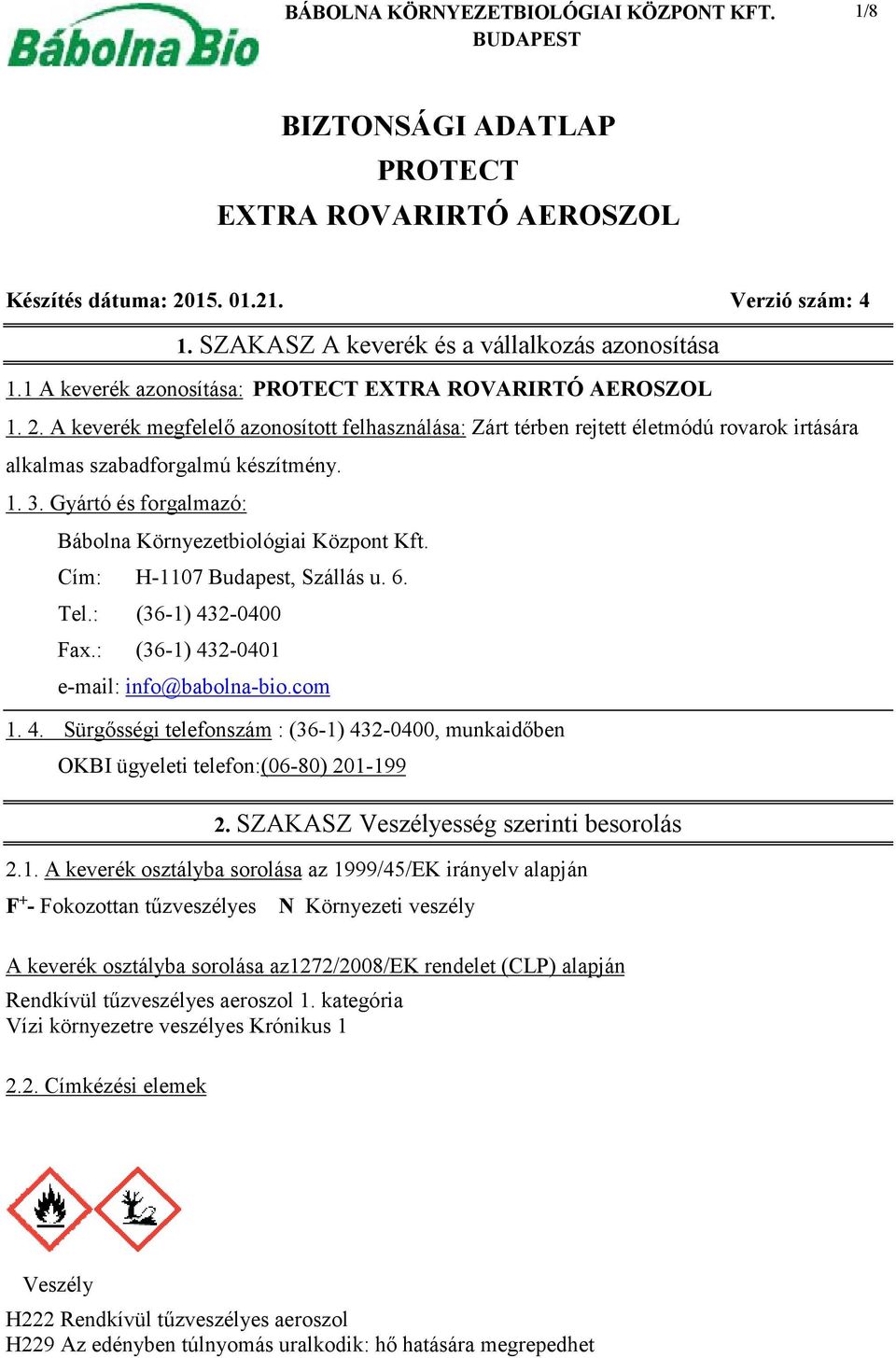 A keverék megfelelő azonosított felhasználása: Zárt térben rejtett életmódú rovarok irtására alkalmas szabadforgalmú készítmény. 1. 3. Gyártó és forgalmazó: Bábolna Környezetbiológiai Központ Kft.