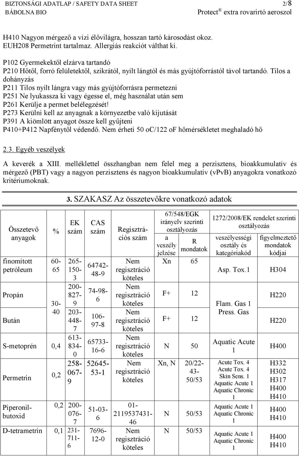 Tilos a dohányzás P211 Tilos nyílt lángra vagy más gyújtóforrásra permetezni P251 Ne lyukassza ki vagy égesse el, még használat után sem P261 Kerülje a permet belélegzését!