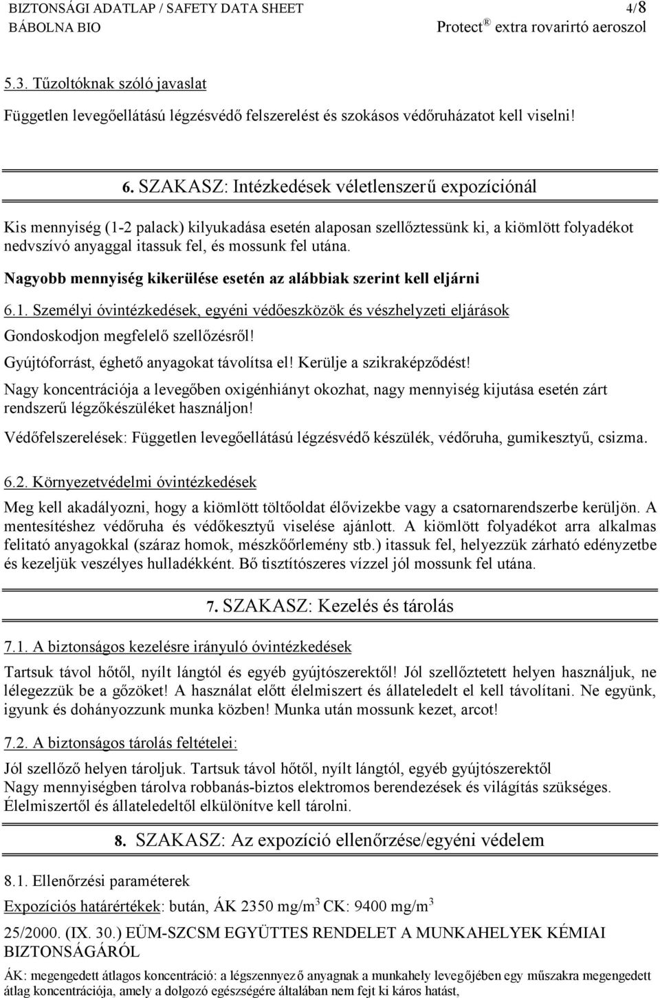 Nagyobb mennyiség kikerülése esetén az alábbiak szerint kell eljárni 6.1. Személyi óvintézkedések, egyéni védőeszközök és vészhelyzeti eljárások Gondoskodjon megfelelő szellőzésről!