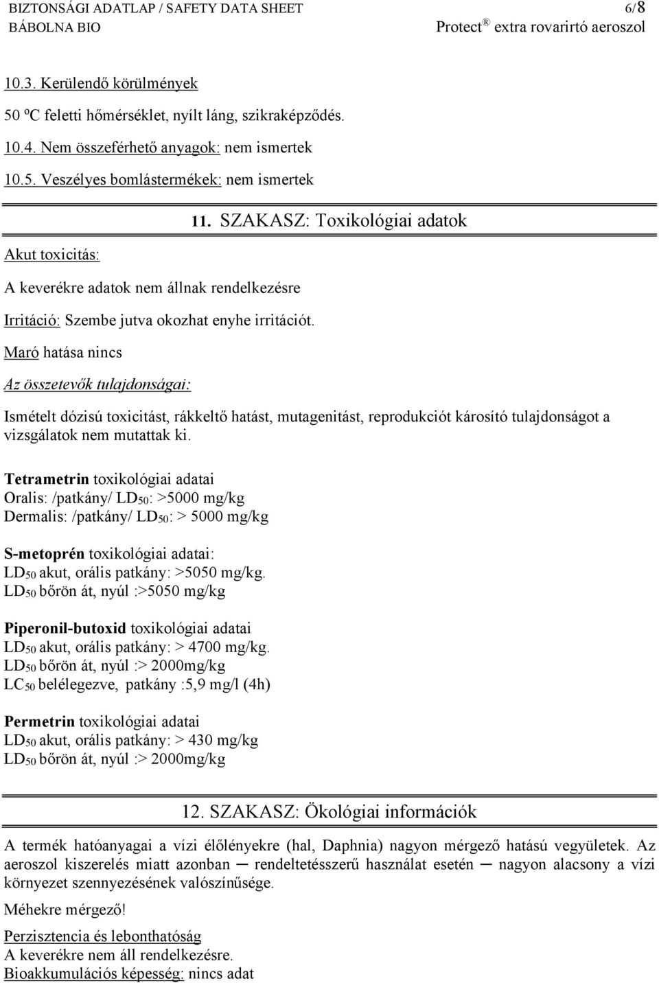 Veszélyes bomlástermékek: nem ismertek Akut toxicitás: A keverékre adatok nem állnak rendelkezésre Irritáció: Szembe jutva okozhat enyhe irritációt. Maró hatása nincs Az összetevők tulajdonságai: 11.