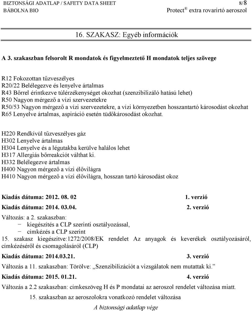 (szenzibilizáló hatású lehet) R50 Nagyon mérgező a vízi szervezetekre R50/53 Nagyon mérgező a vízi szervezetekre, a vízi környezetben hosszantartó károsodást okozhat R65 Lenyelve ártalmas, aspiráció