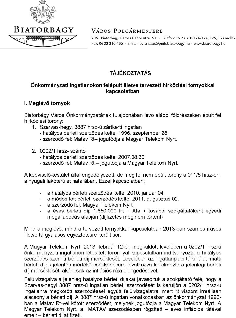 Meglévő tornyok Biatorbágy Város Önkormányzatának tulajdonában lévő alábbi földrészeken épült fel hírközlési torony: 1.