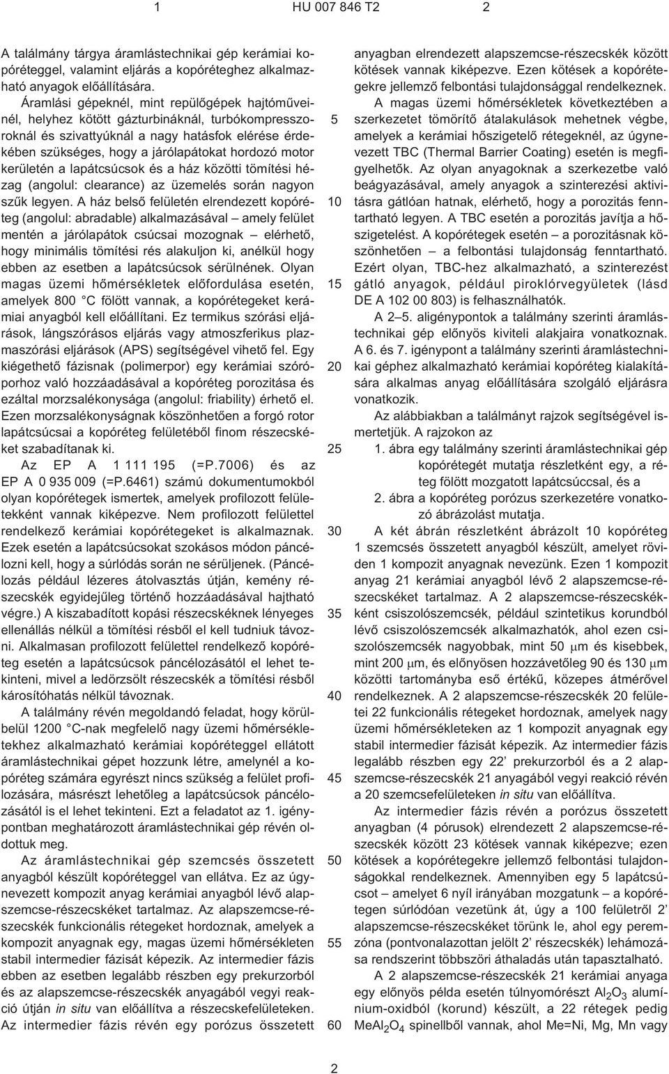 motor kerületén a lapátcsúcsok és a ház közötti tömítési hézag (angolul: clearance) az üzemelés során nagyon szûk legyen.