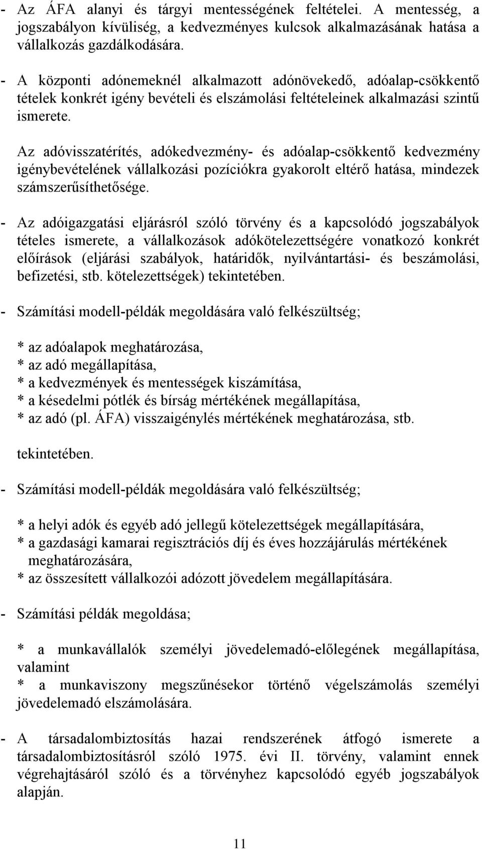 Az adóvisszatérítés, adókedvezmény- és adóalap-csökkentő kedvezmény igénybevételének vállalkozási pozíciókra gyakorolt eltérő hatása, mindezek számszerűsíthetősége.