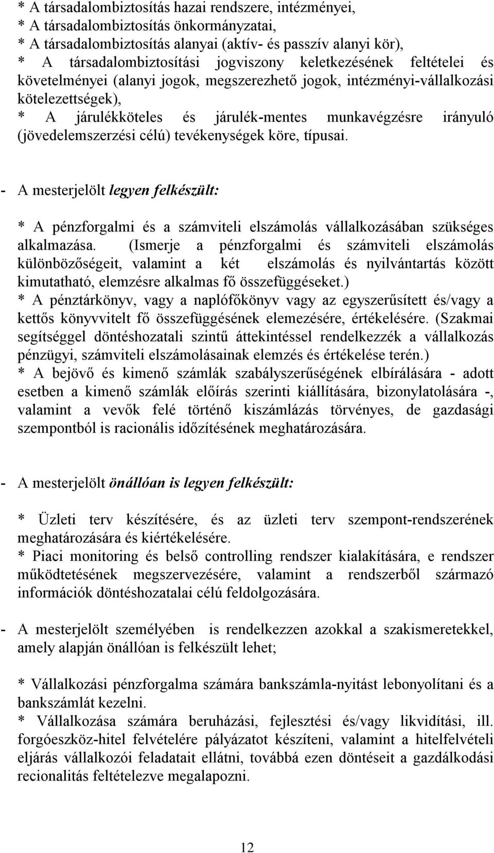 célú) tevékenységek köre, típusai. - A mesterjelölt legyen felkészült: * A pénzforgalmi és a számviteli elszámolás vállalkozásában szükséges alkalmazása.