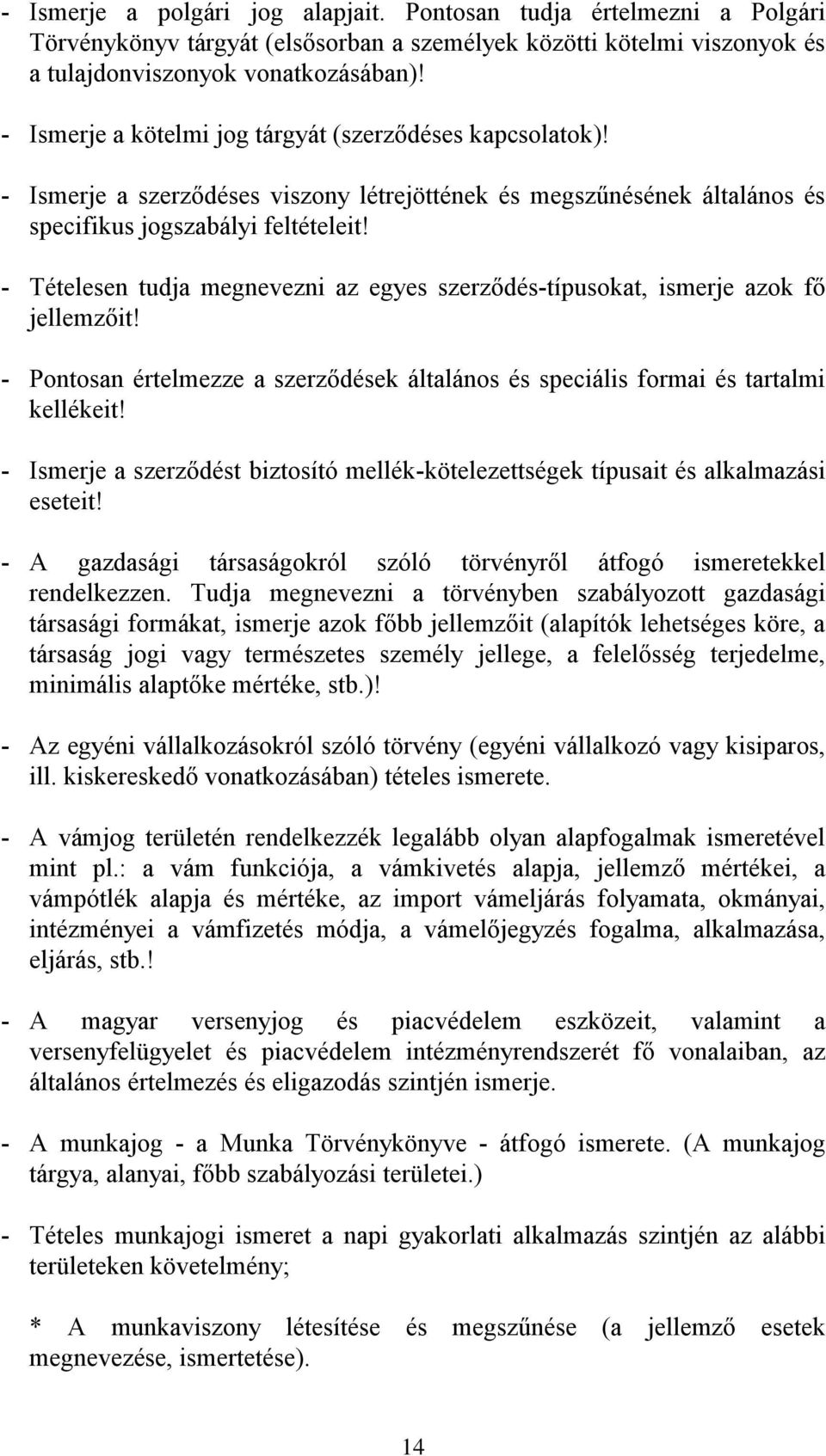 - Tételesen tudja megnevezni az egyes szerződés-típusokat, ismerje azok fő jellemzőit! - Pontosan értelmezze a szerződések általános és speciális formai és tartalmi kellékeit!