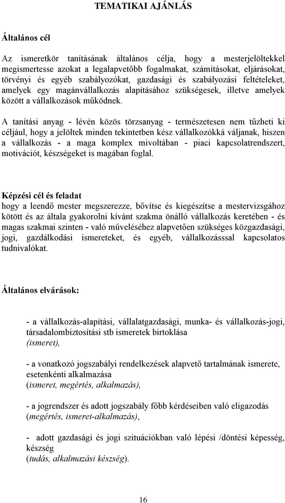 A tanítási anyag - lévén közös törzsanyag - természetesen nem tűzheti ki céljául, hogy a jelöltek minden tekintetben kész vállalkozókká váljanak, hiszen a vállalkozás - a maga komplex mivoltában -