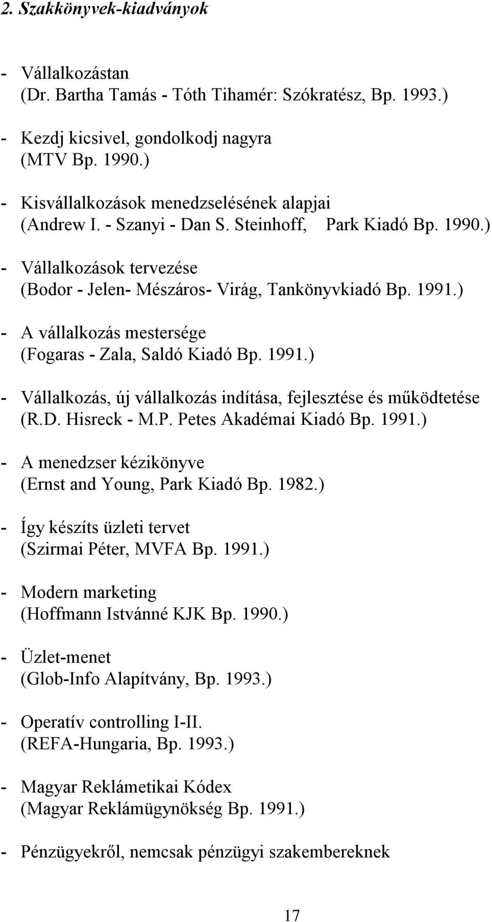 ) - A vállalkozás mestersége (Fogaras - Zala, Saldó Kiadó Bp. 1991.) - Vállalkozás, új vállalkozás indítása, fejlesztése és működtetése (R.D. Hisreck - M.P. Petes Akadémai Kiadó Bp. 1991.) - A menedzser kézikönyve (Ernst and Young, Park Kiadó Bp.