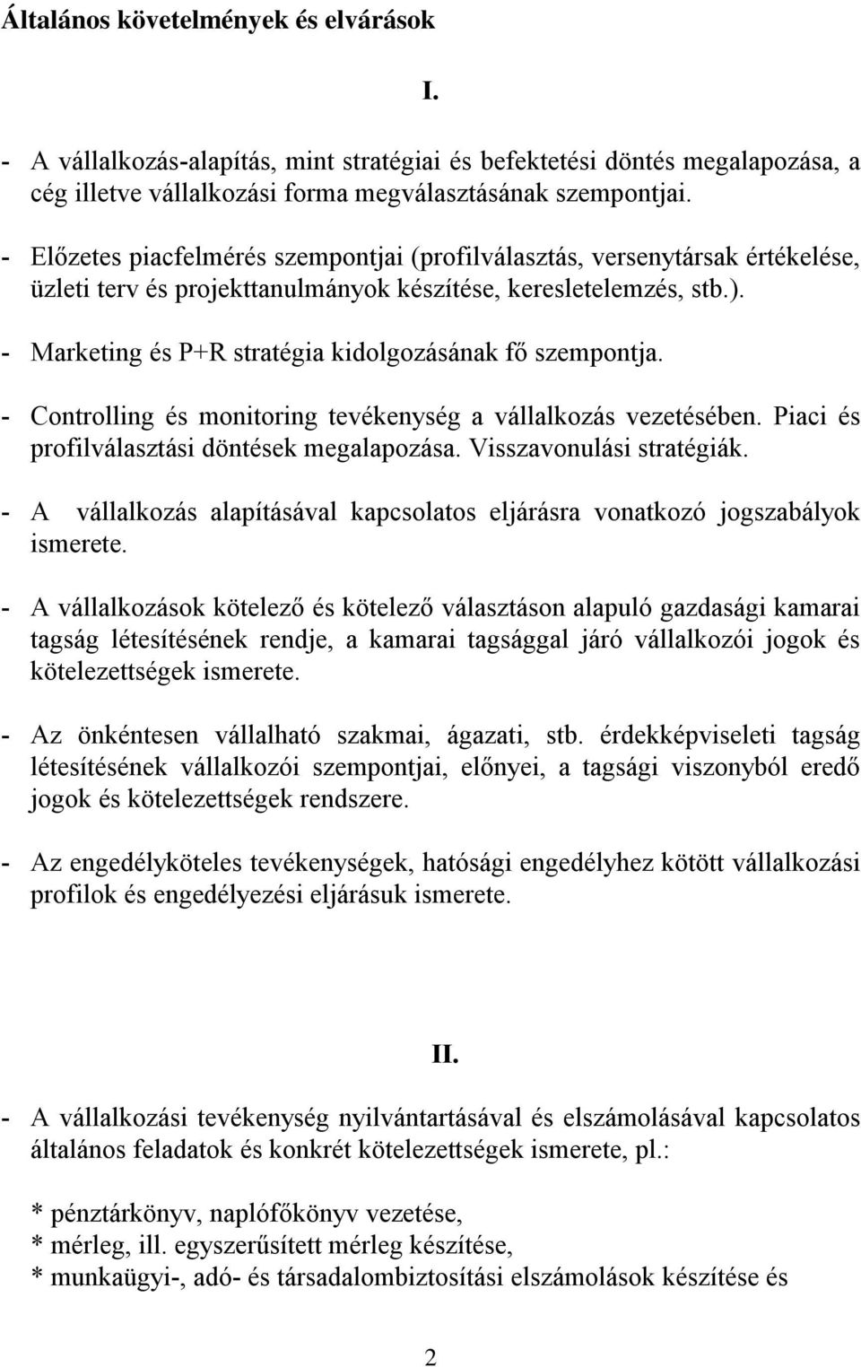 - Marketing és P+R stratégia kidolgozásának fő szempontja. - Controlling és monitoring tevékenység a vállalkozás vezetésében. Piaci és profilválasztási döntések megalapozása.