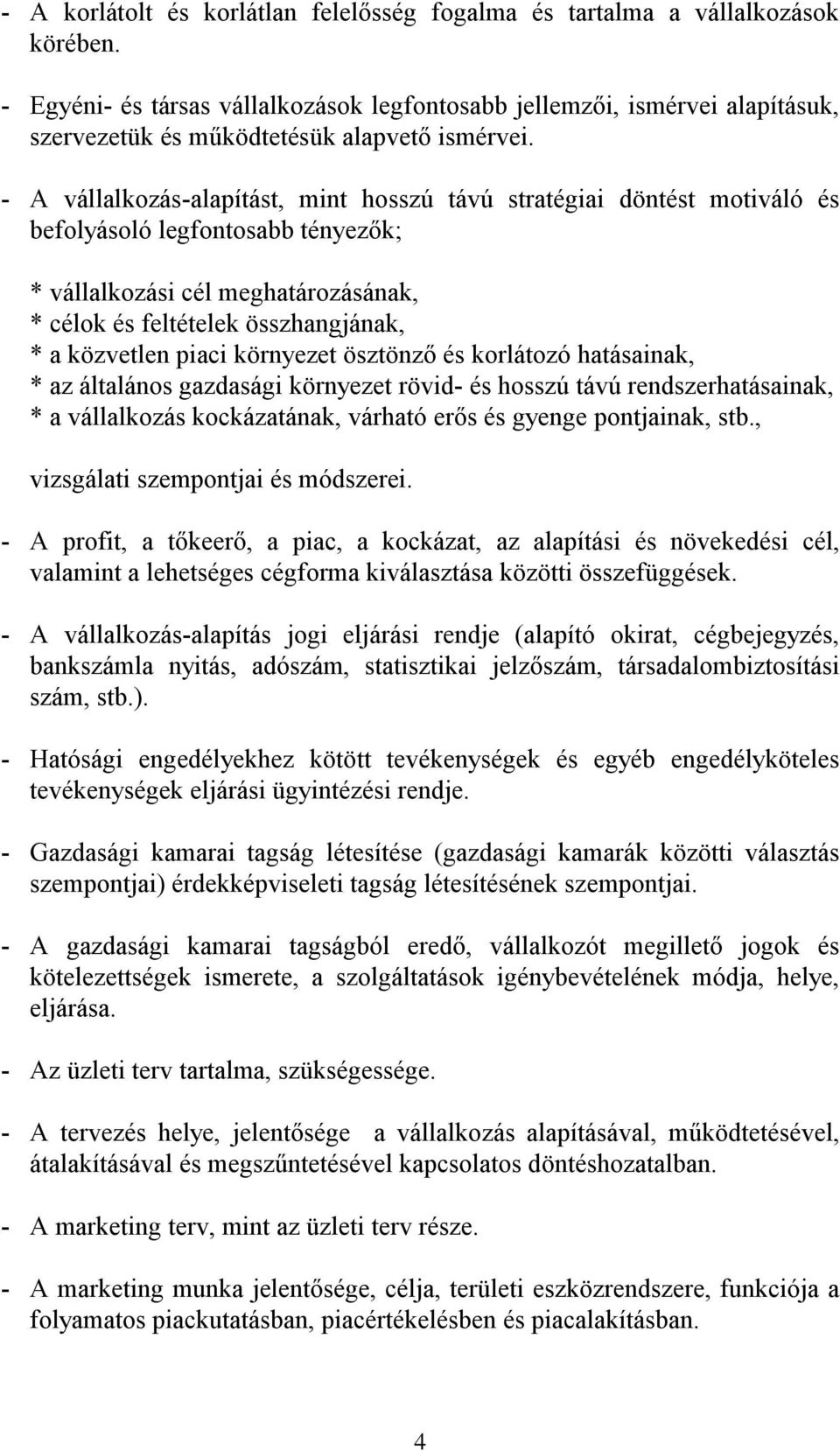 - A vállalkozás-alapítást, mint hosszú távú stratégiai döntést motiváló és befolyásoló legfontosabb tényezők; * vállalkozási cél meghatározásának, * célok és feltételek összhangjának, * a közvetlen