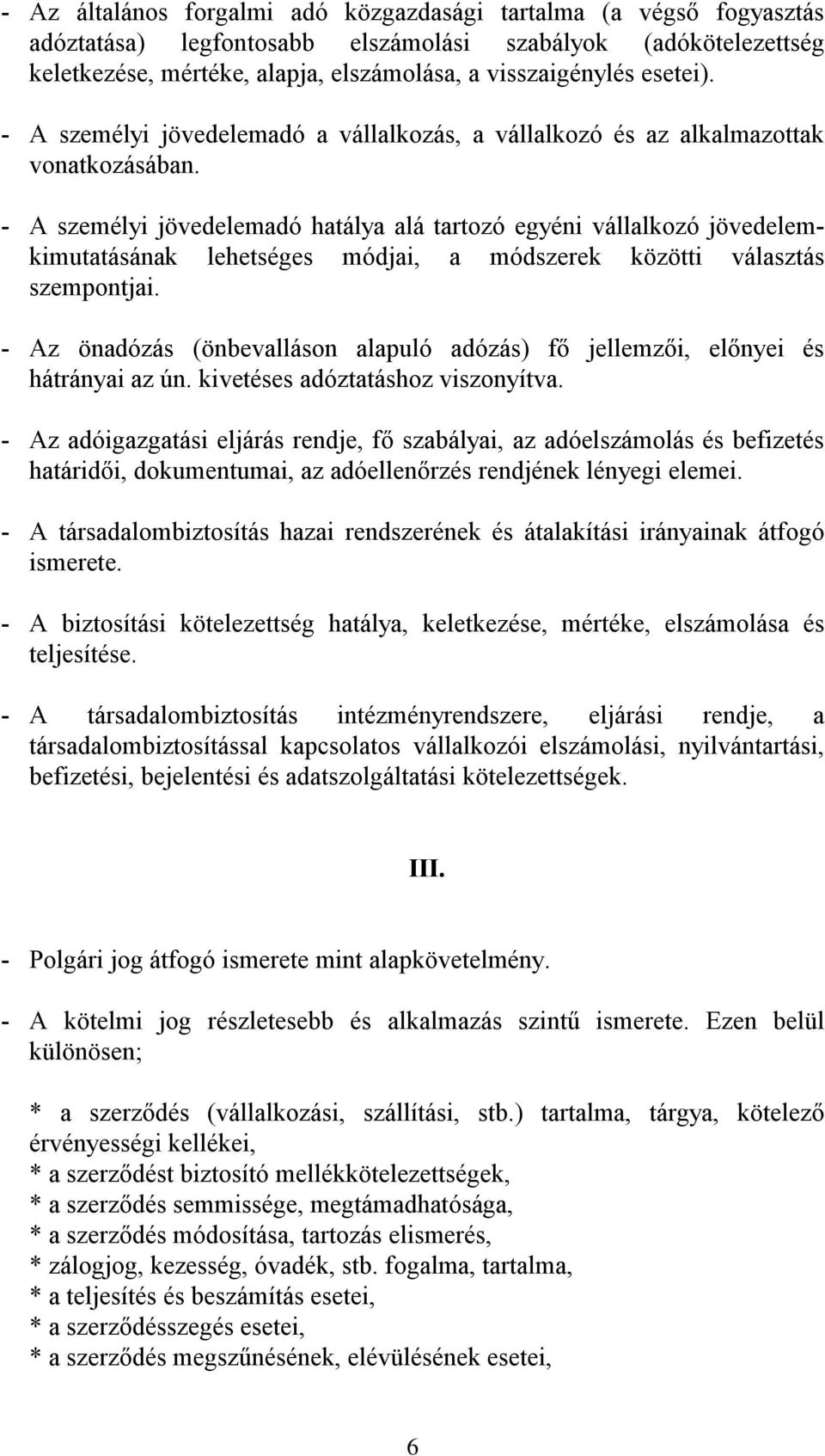 - A személyi jövedelemadó hatálya alá tartozó egyéni vállalkozó jövedelemkimutatásának lehetséges módjai, a módszerek közötti választás szempontjai.