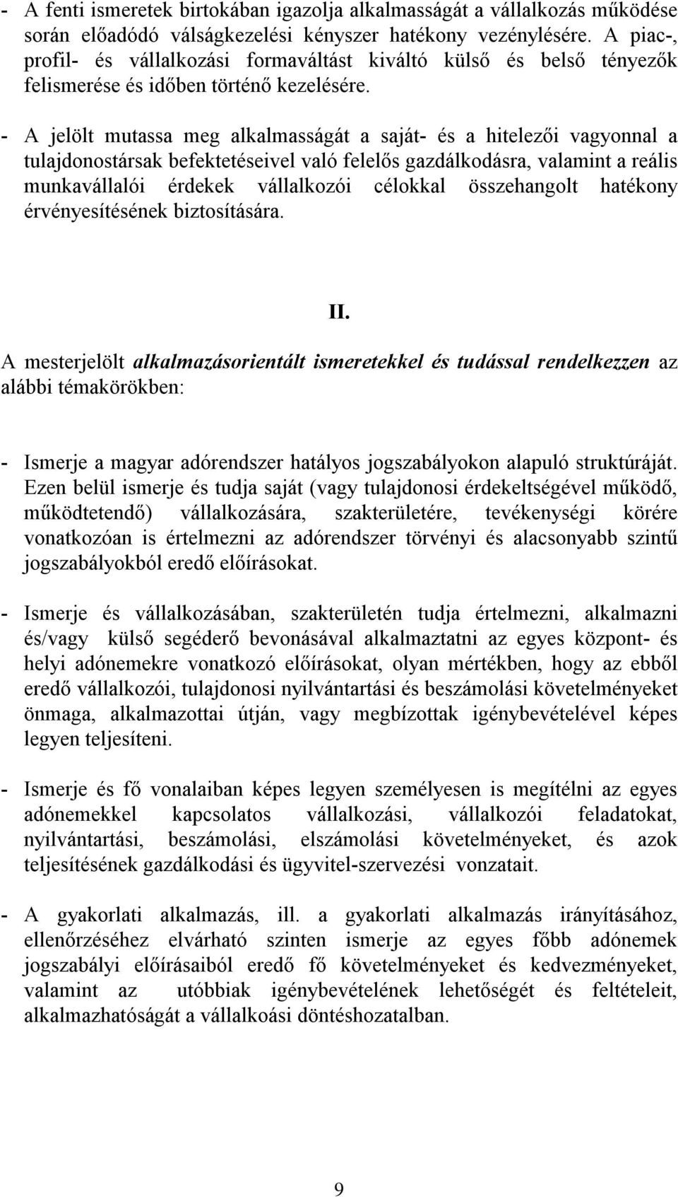 - A jelölt mutassa meg alkalmasságát a saját- és a hitelezői vagyonnal a tulajdonostársak befektetéseivel való felelős gazdálkodásra, valamint a reális munkavállalói érdekek vállalkozói célokkal