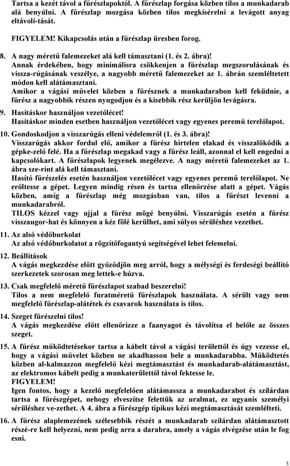 Annak érdekében, hogy minimálisra csökkenjen a fűrészlap megszorulásának és vissza-rúgásának veszélye, a nagyobb méretű falemezeket az 1. ábrán szemléltetett módon kell alátámasztani.