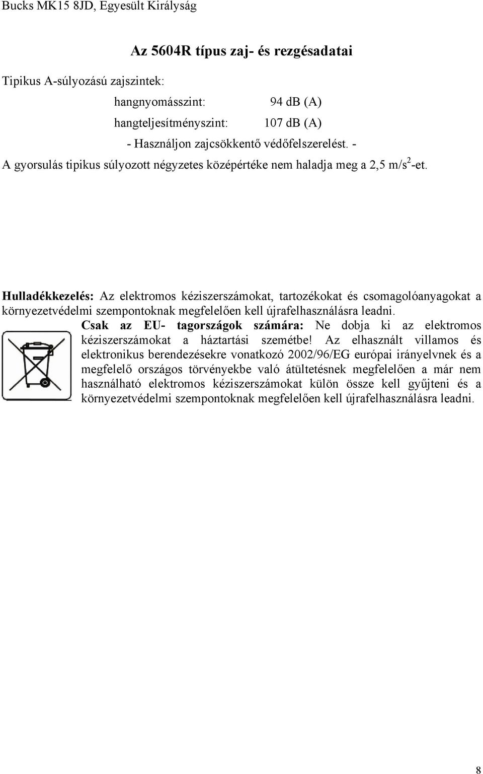 Hulladékkezelés: Az elektromos kéziszerszámokat, tartozékokat és csomagolóanyagokat a környezetvédelmi szempontoknak megfelelően kell újrafelhasználásra leadni.