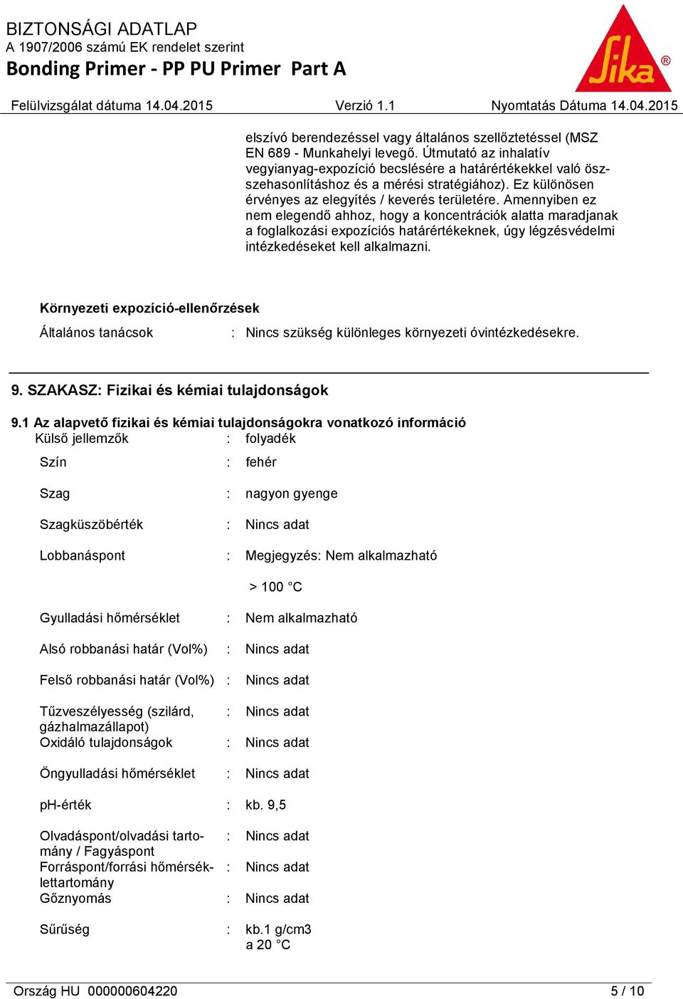 Amennyiben ez nem elegendő ahhoz, hogy a koncentrációk alatta maradjanak a foglalkozási expozíciós határértékeknek, úgy légzésvédelmi intézkedéseket kell alkalmazni.