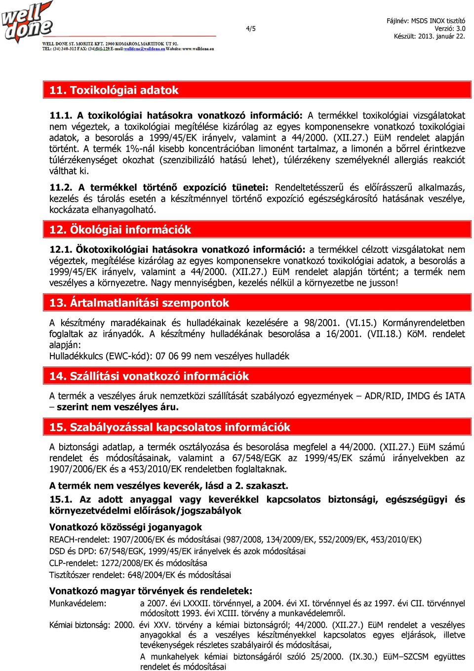 .1. A toxikológiai hatásokra vonatkozó információ: A termékkel toxikológiai vizsgálatokat nem végeztek, a toxikológiai megítélése kizárólag az egyes komponensekre vonatkozó toxikológiai adatok, a