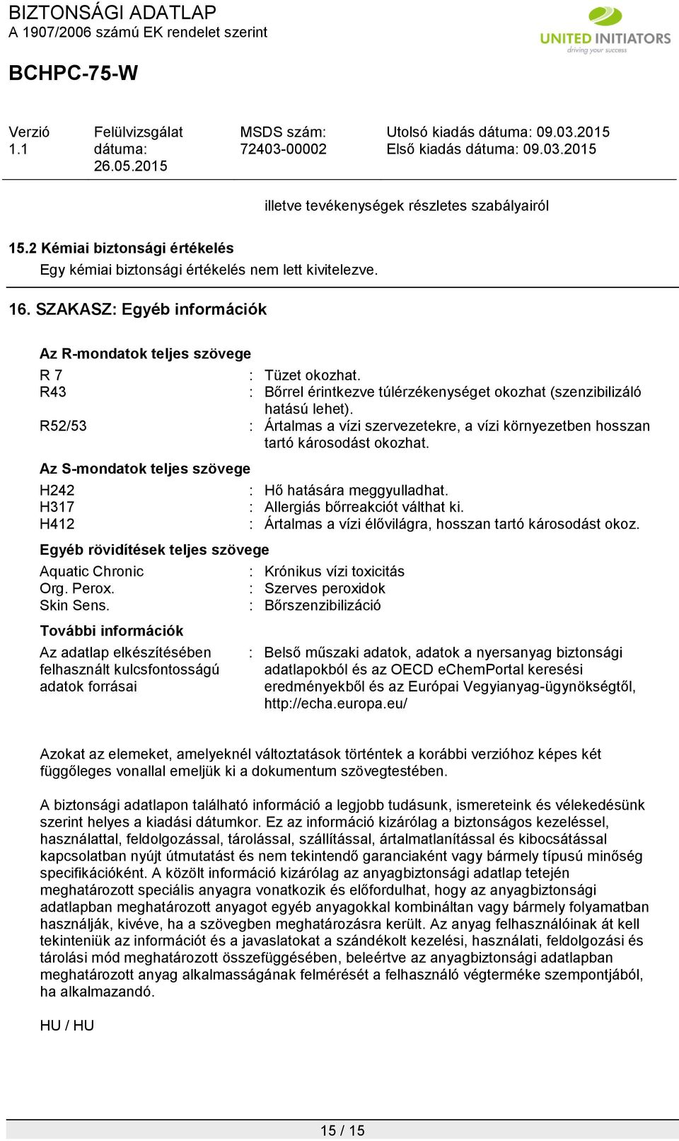 R52/53 : Ártalmas a vízi szervezetekre, a vízi környezetben hosszan tartó károsodást okozhat. Az S-mondatok teljes szövege H242 H317 H412 Egyéb rövidítések teljes szövege Aquatic Chronic Org. Perox.