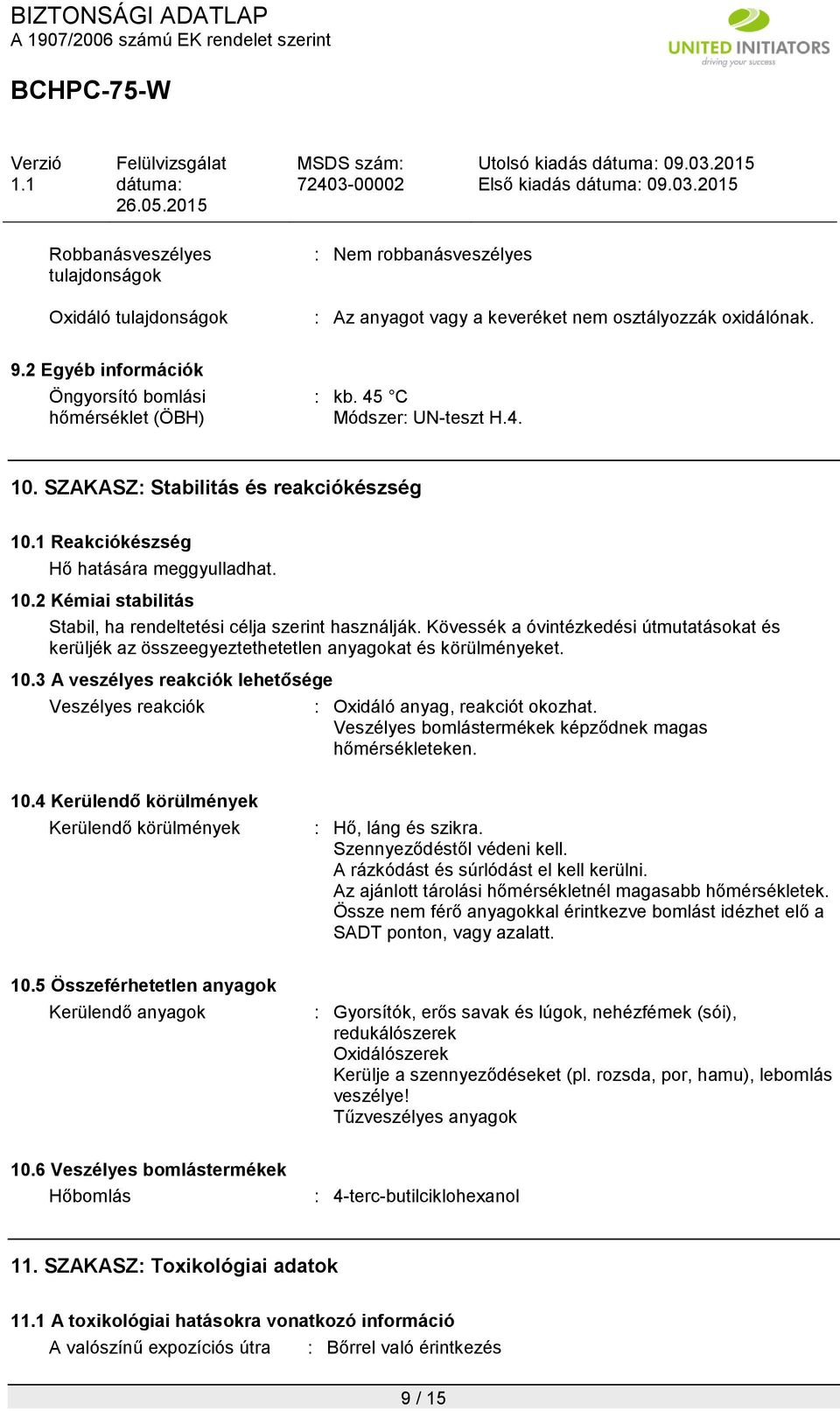 Kövessék a óvintézkedési útmutatásokat és kerüljék az összeegyeztethetetlen anyagokat és körülményeket. 10.3 A veszélyes reakciók lehetősége Veszélyes reakciók : Oxidáló anyag, reakciót okozhat.