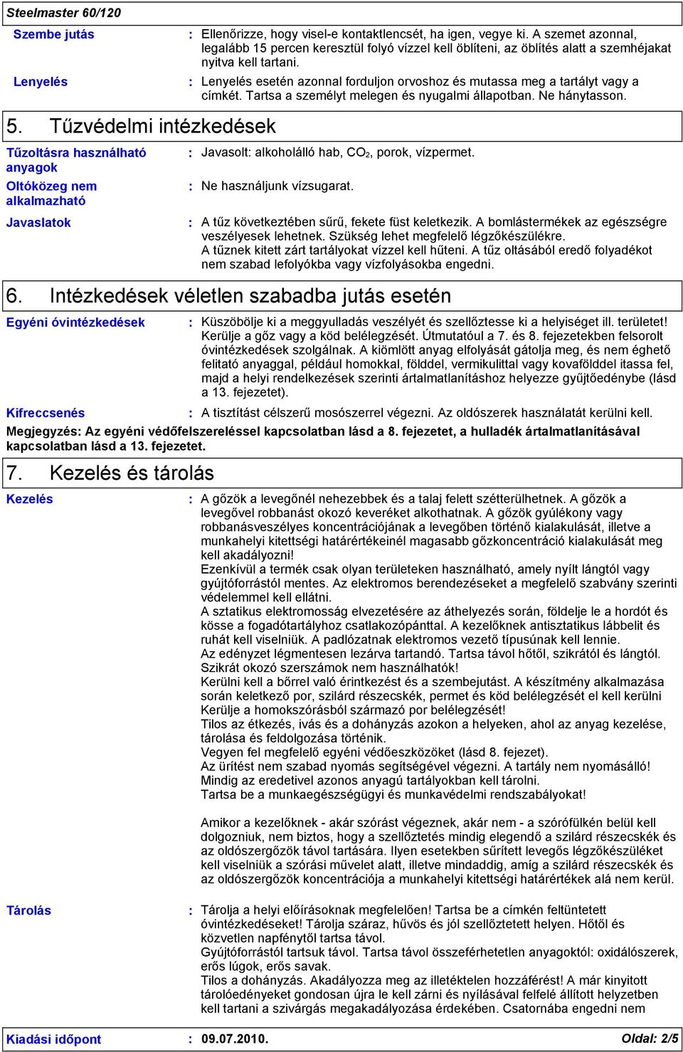 Lenyelés esetén azonnal forduljon orvoshoz és mutassa meg a tartályt vagy a címkét. Tartsa a személyt melegen és nyugalmi állapotban. Ne hánytasson. 5.