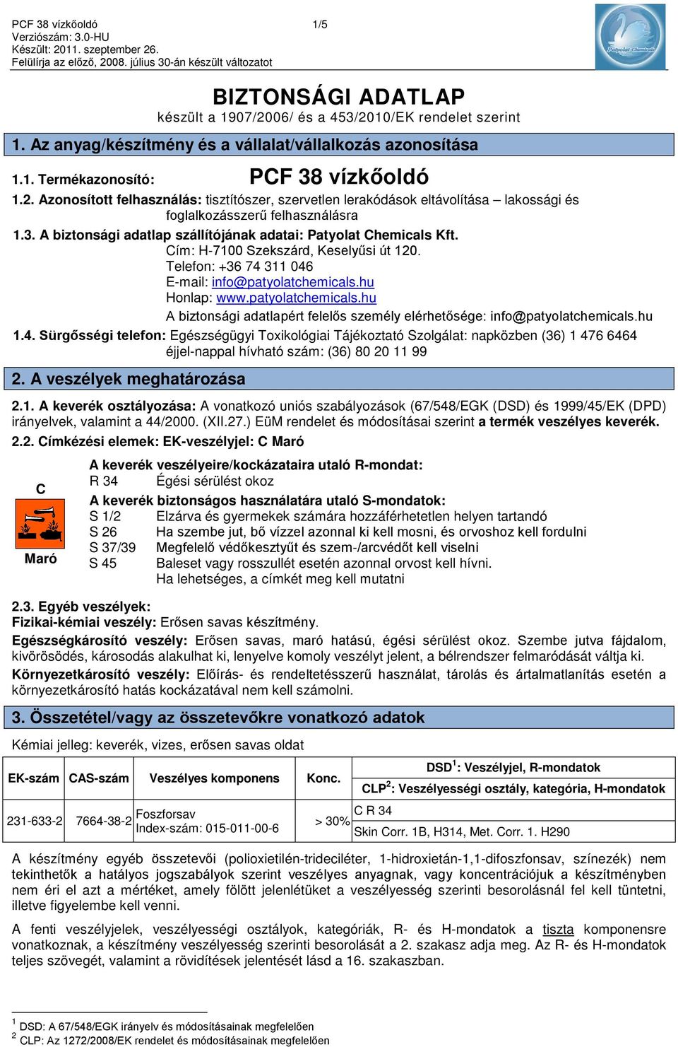 hu Honlap: www.patyolatchemicals.hu A biztonsági adatlapért felelős személy elérhetősége: info@patyolatchemicals.hu 1.4.
