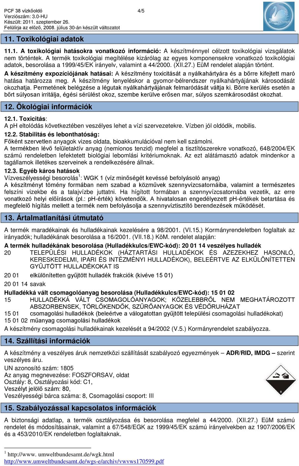 A készítmény expozíciójának hatásai: A készítmény toxicitását a nyálkahártyára és a bőrre kifejtett maró hatása határozza meg.