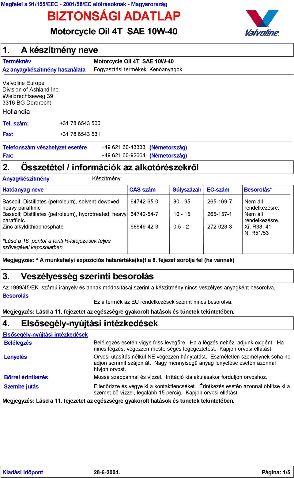 +49 621 60-43333 (Németország) +49 621 60-92664 (Németország) Összetétel / információk az alkotórészekről Készítmény CAS szám Súlyszázalék EC-szám Besorolás* Baseoil; Distillates (petroleum),