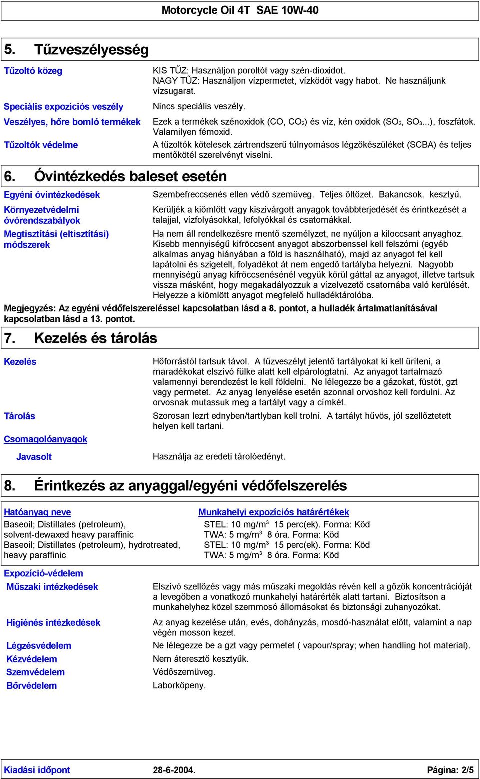 Óvintézkedés baleset esetén Környezetvédelmi óvórendszabályok Megtisztítási (eltisztítási) módszerek Ezek a termékek szénoxidok (CO, CO2) és víz, kén oxidok (SO2, SO3...), foszfátok.