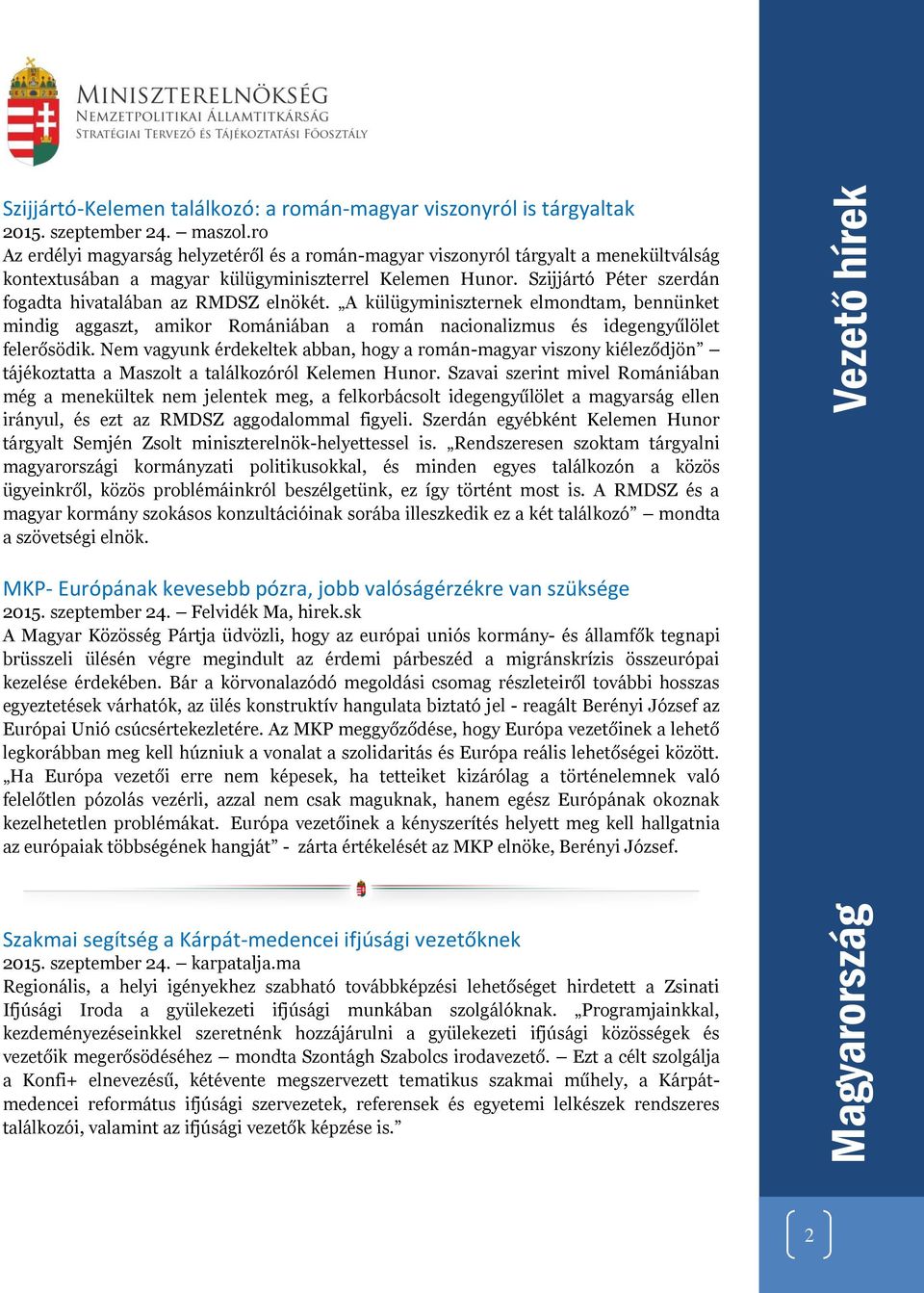 Szijjártó Péter szerdán fogadta hivatalában az RMDSZ elnökét. A külügyminiszternek elmondtam, bennünket mindig aggaszt, amikor Romániában a román nacionalizmus és idegengyűlölet felerősödik.