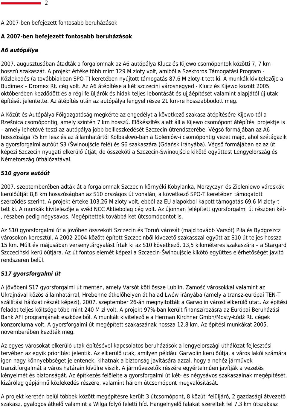 A projekt értéke több mint 129 M zloty volt, amiből a Szektoros Támogatási Program - Közlekedés (a továbbiakban SPO-T) keretében nyújtott támogatás 87,6 M zloty-t tett ki.