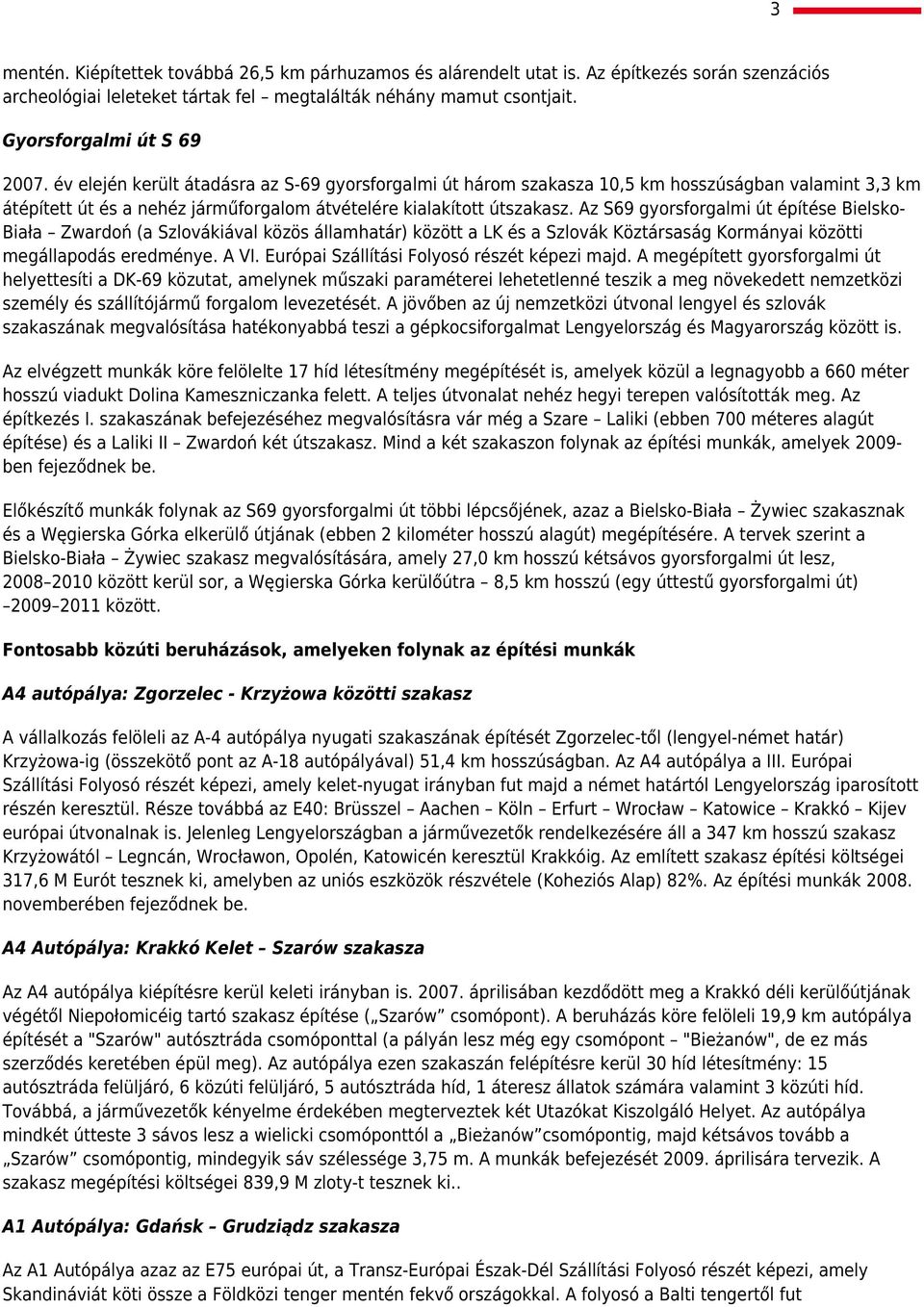 Az S69 gyorsforgalmi út építése Bielsko- Biała Zwardoń (a Szlovákiával közös államhatár) között a LK és a Szlovák Köztársaság Kormányai közötti megállapodás eredménye. A VI.