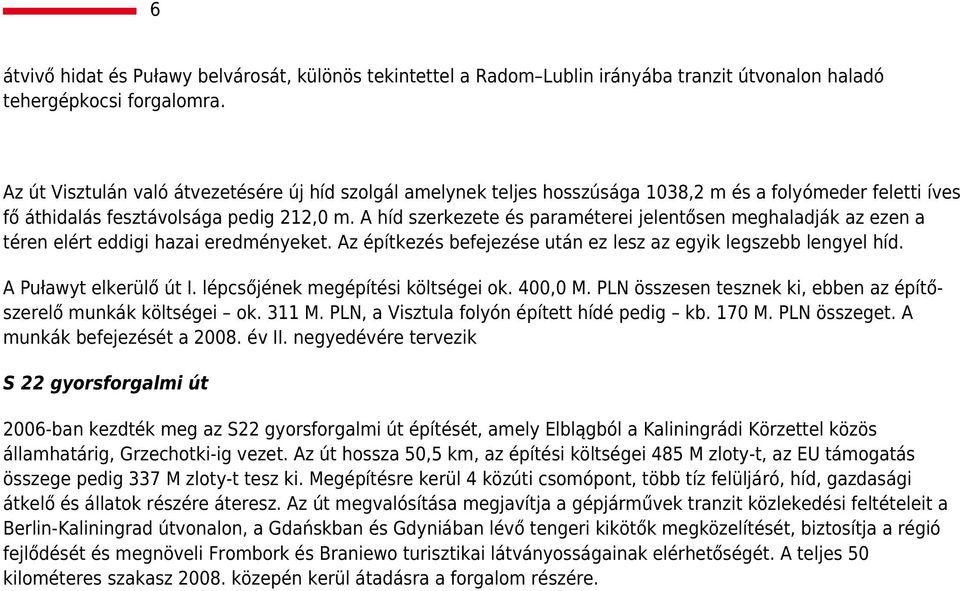 A híd szerkezete és paraméterei jelentősen meghaladják az ezen a téren elért eddigi hazai eredményeket. Az építkezés befejezése után ez lesz az egyik legszebb lengyel híd. A Puławyt elkerülő út I.