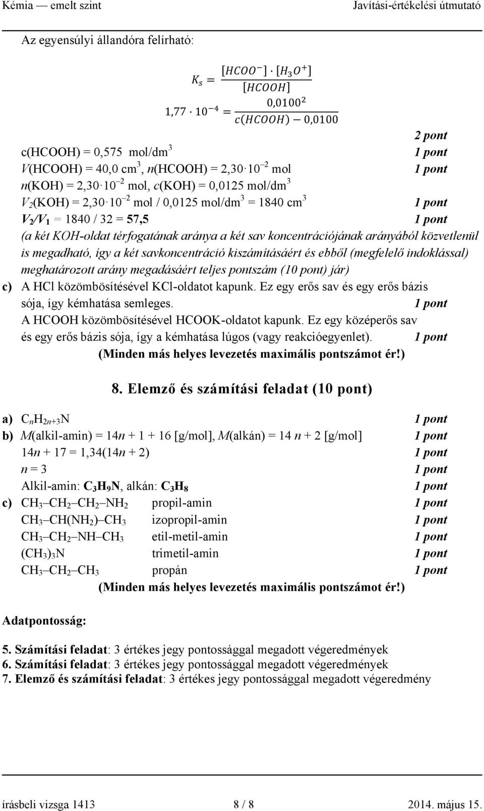 savkoncentráció kiszámításáért és ebből (megfelelő indoklással) meghatározott arány megadásáért teljes pontszám (10 pont) jár) c) A HCl közömbösítésével KCl-oldatot kapunk.