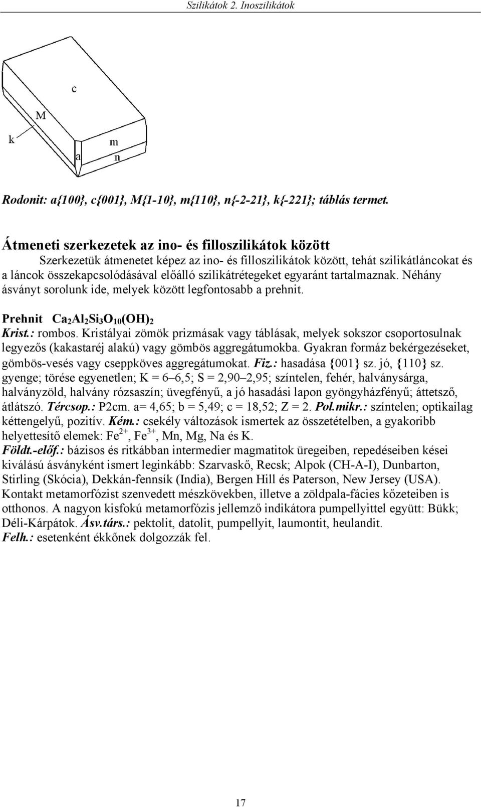 egyaránt tartalmaznak. Néhány ásványt sorolunk ide, melyek között legfontosabb a prehnit. Prehnit Ca 2 Al 2 Si 3 O 10 (OH) 2 Krist.: rombos.