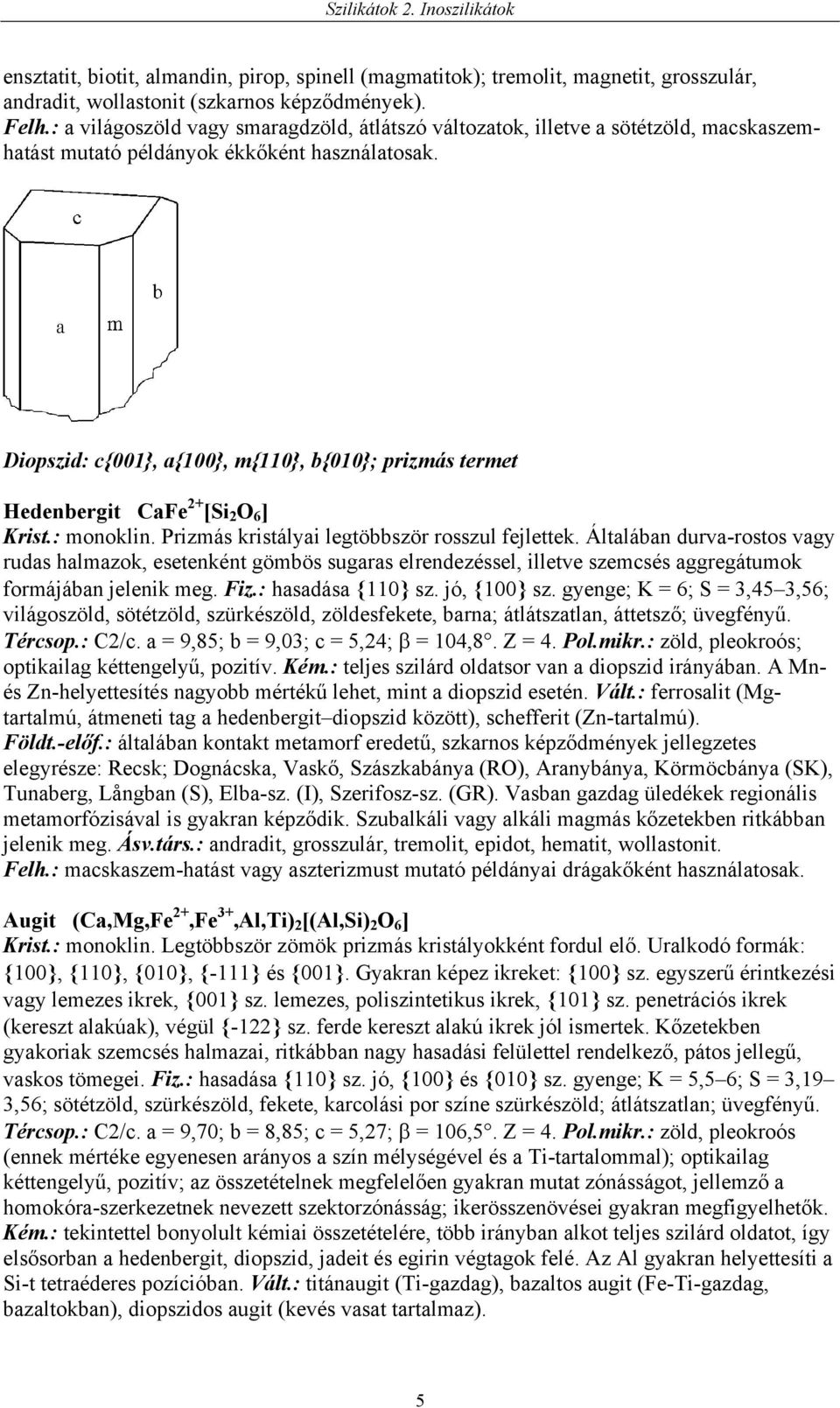 Diopszid: c{001}, a{100}, m{110}, b{010}; prizmás termet Hedenbergit CaFe 2+ [Si 2 O 6 ] Krist.: monoklin. Prizmás kristályai legtöbbször rosszul fejlettek.