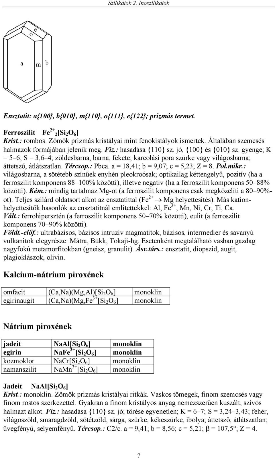 gyenge; K = 5 6; S = 3,6 4; zöldesbarna, barna, fekete; karcolási pora szürke vagy világosbarna; áttetsző, átlátszatlan. Tércsop.: Pbca. a = 18,41; b = 9,07; c = 5,23; Z = 8. Pol.mikr.