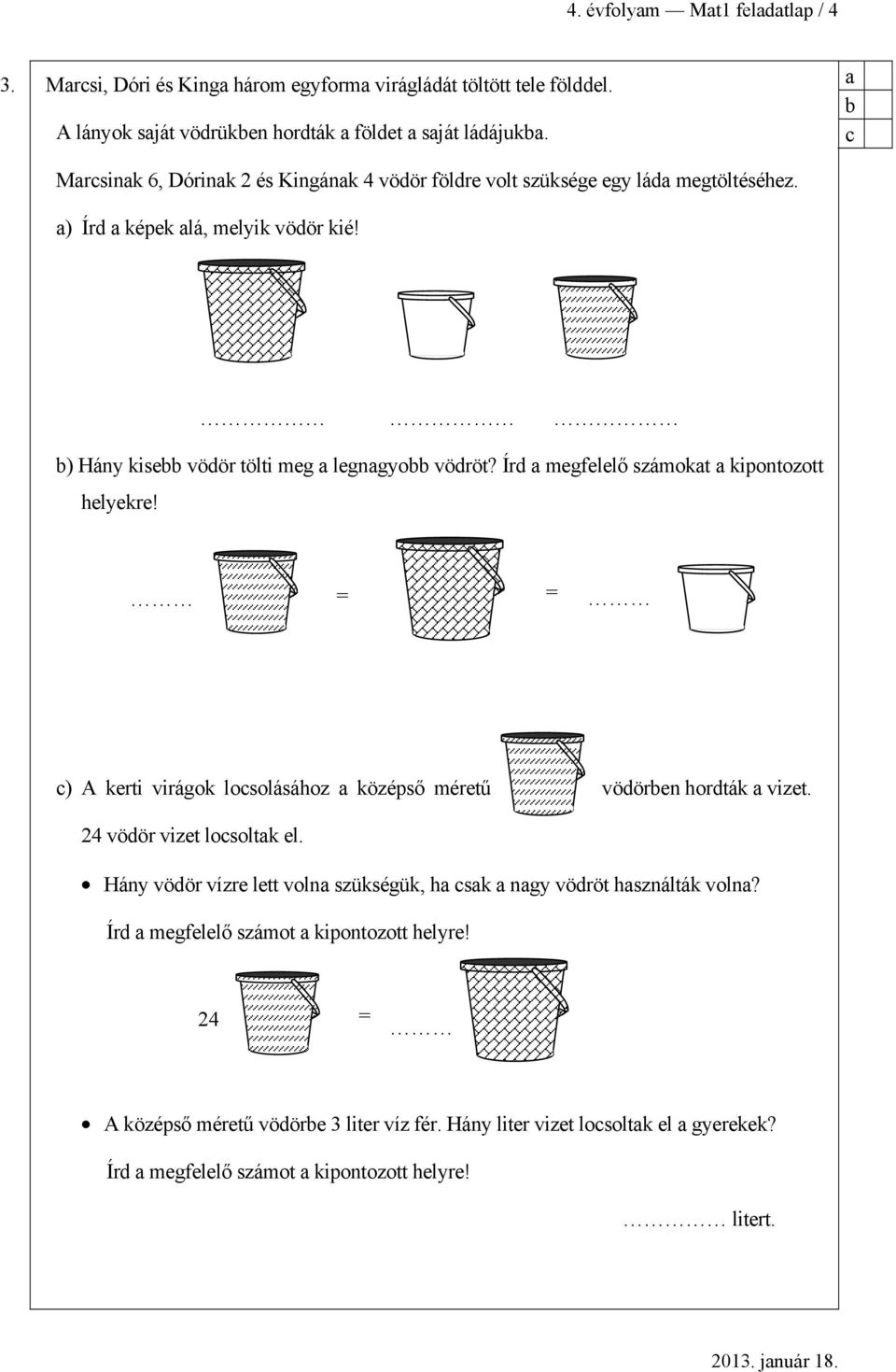 Írd megelelő sámokt kipontoott helyekre! = = c) A kerti virágok locsolásáho köépső méretű vödören hordták viet. 24 vödör viet locsoltk el.