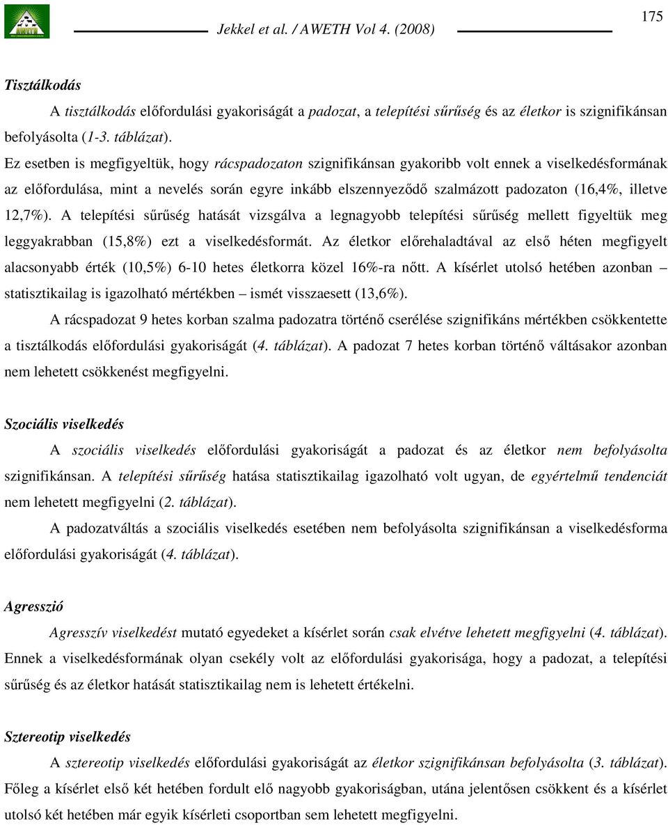 illetve 12,7%). A telepítési sőrőség hatását vizsgálva a legnagyobb telepítési sőrőség mellett figyeltük meg leggyakrabban (15,8%) ezt a viselkedésformát.