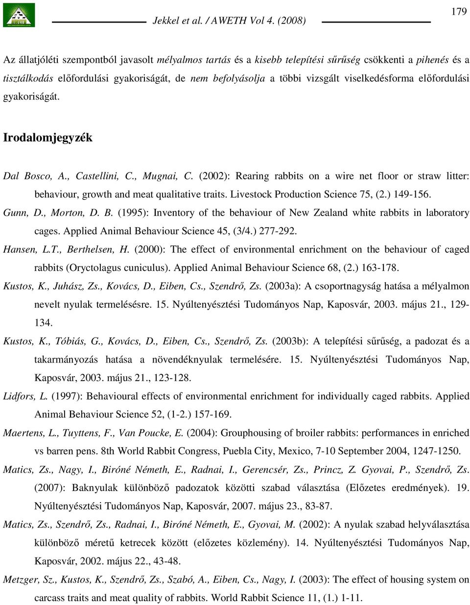 (2002): Rearing rabbits on a wire net floor or straw litter: behaviour, growth and meat qualitative traits. Livestock Production Science 75, (2.) 149-156. Gunn, D., Morton, D. B.