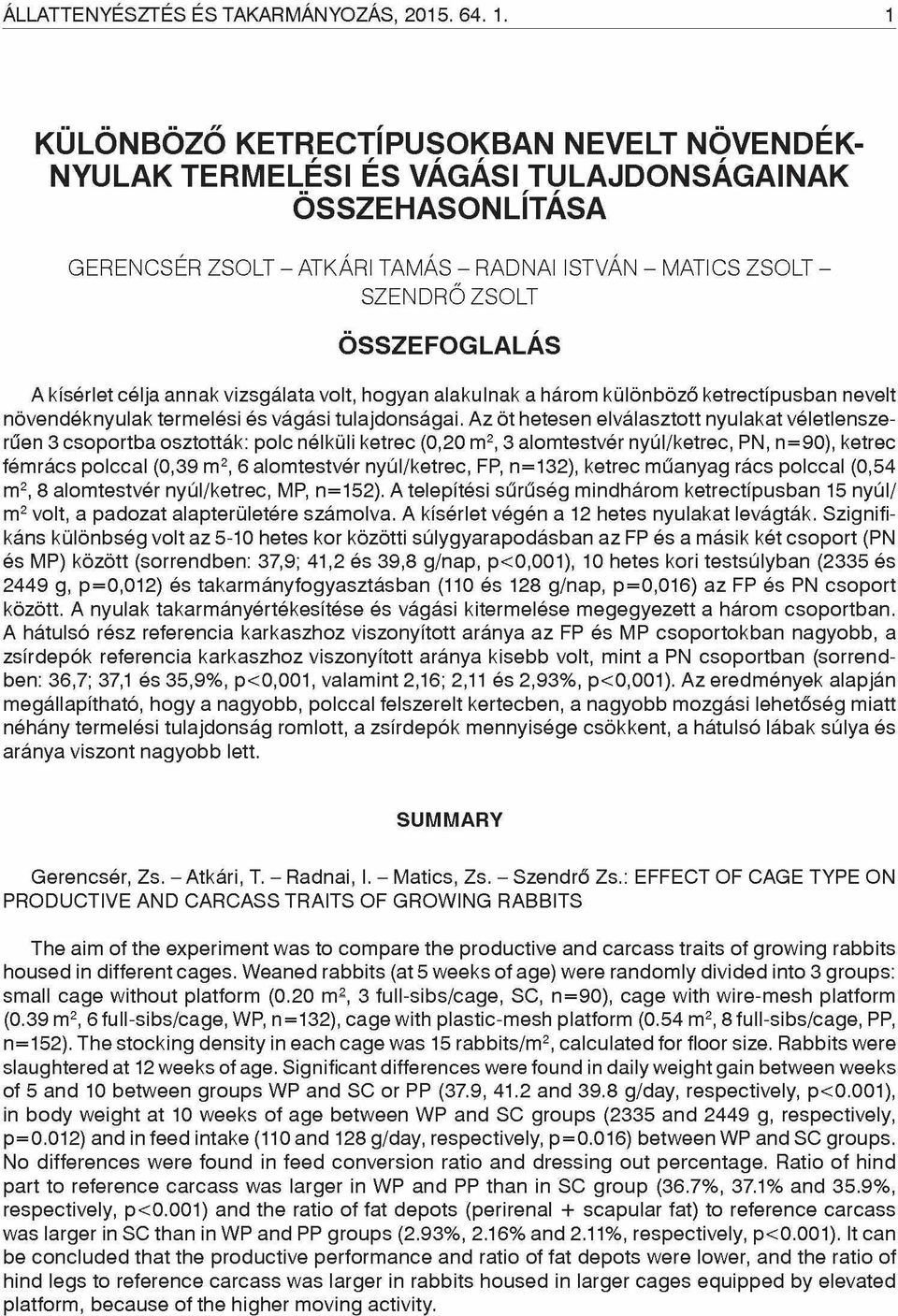 célja annak vizsgálata volt, hogyan alakulnak a három különböző ketrectípusban nevelt növendéknyulak termelési és vágási tulajdonságai.