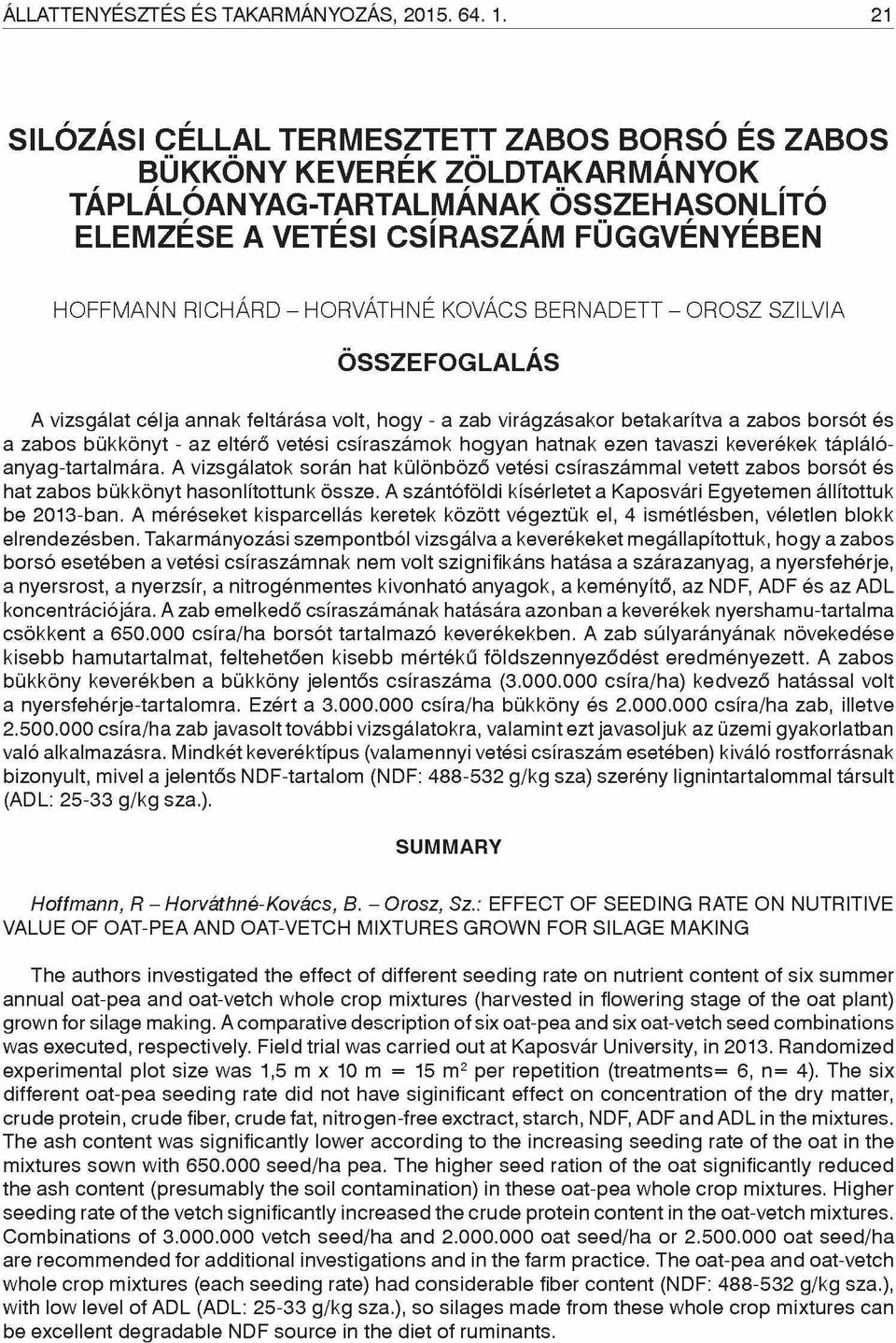 KOVÁCS BERNADETT - OROSZ SZILVIA A vizsgálat célja annak feltárása volt, hogy - a zab virágzásakor betakarítva a zabos borsót és a zabos bükkönyt - az eltérő vetési csíraszámok hogyan hatnak ezen