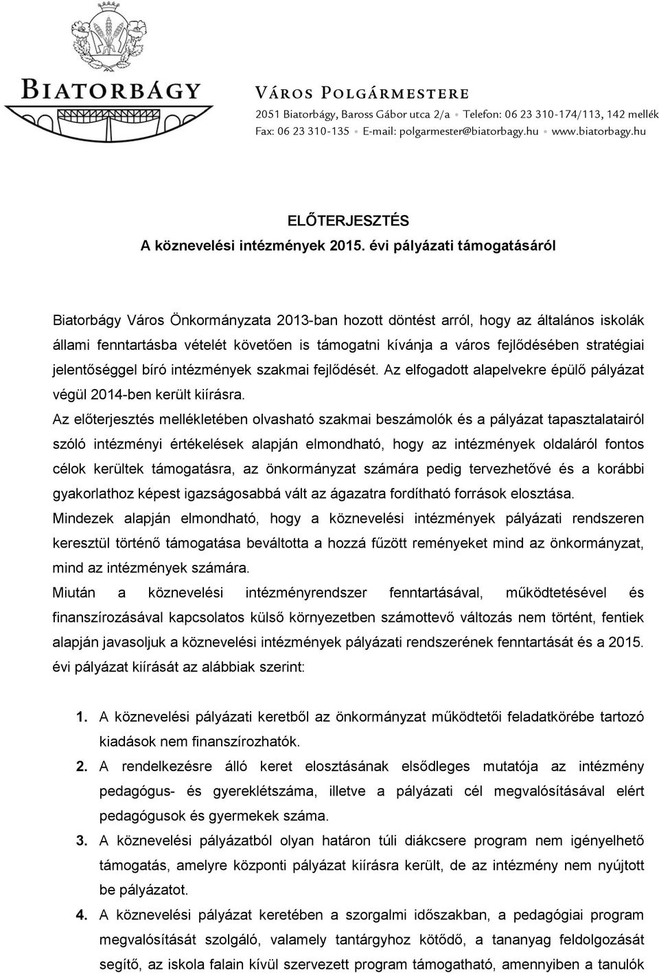 stratégiai jelentőséggel bíró intézmények szakmai fejlődését. Az elfogadott alapelvekre épülő pályázat végül 2014-ben került kiírásra.