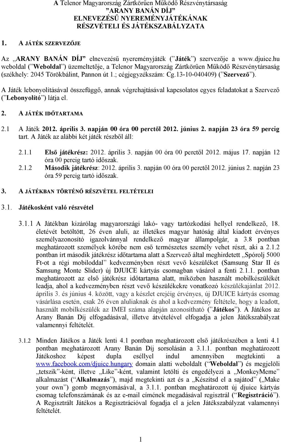 ; cégjegyzékszám: Cg.13-10-040409) ( Szervező ). A Játék lebonyolításával összefüggő, annak végrehajtásával kapcsolatos egyes feladatokat a Szervező ( Lebonyolító ) látja el. 2. A JÁTÉK IDŐTARTAMA 2.