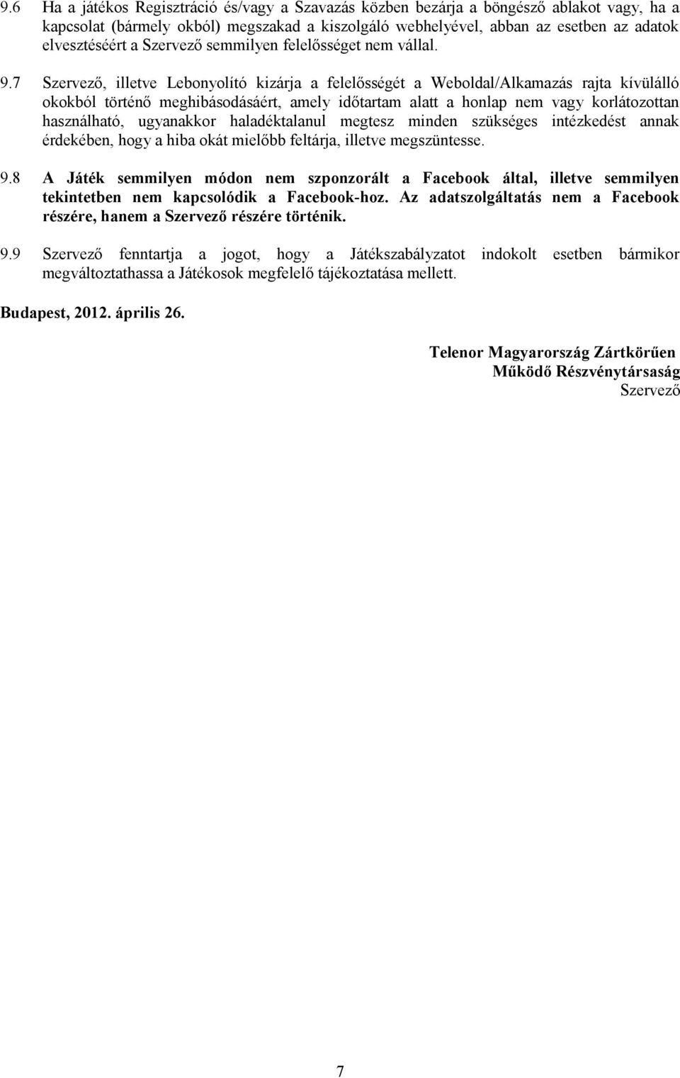 7 Szervező, illetve Lebonyolító kizárja a felelősségét a Weboldal/Alkamazás rajta kívülálló okokból történő meghibásodásáért, amely időtartam alatt a honlap nem vagy korlátozottan használható,