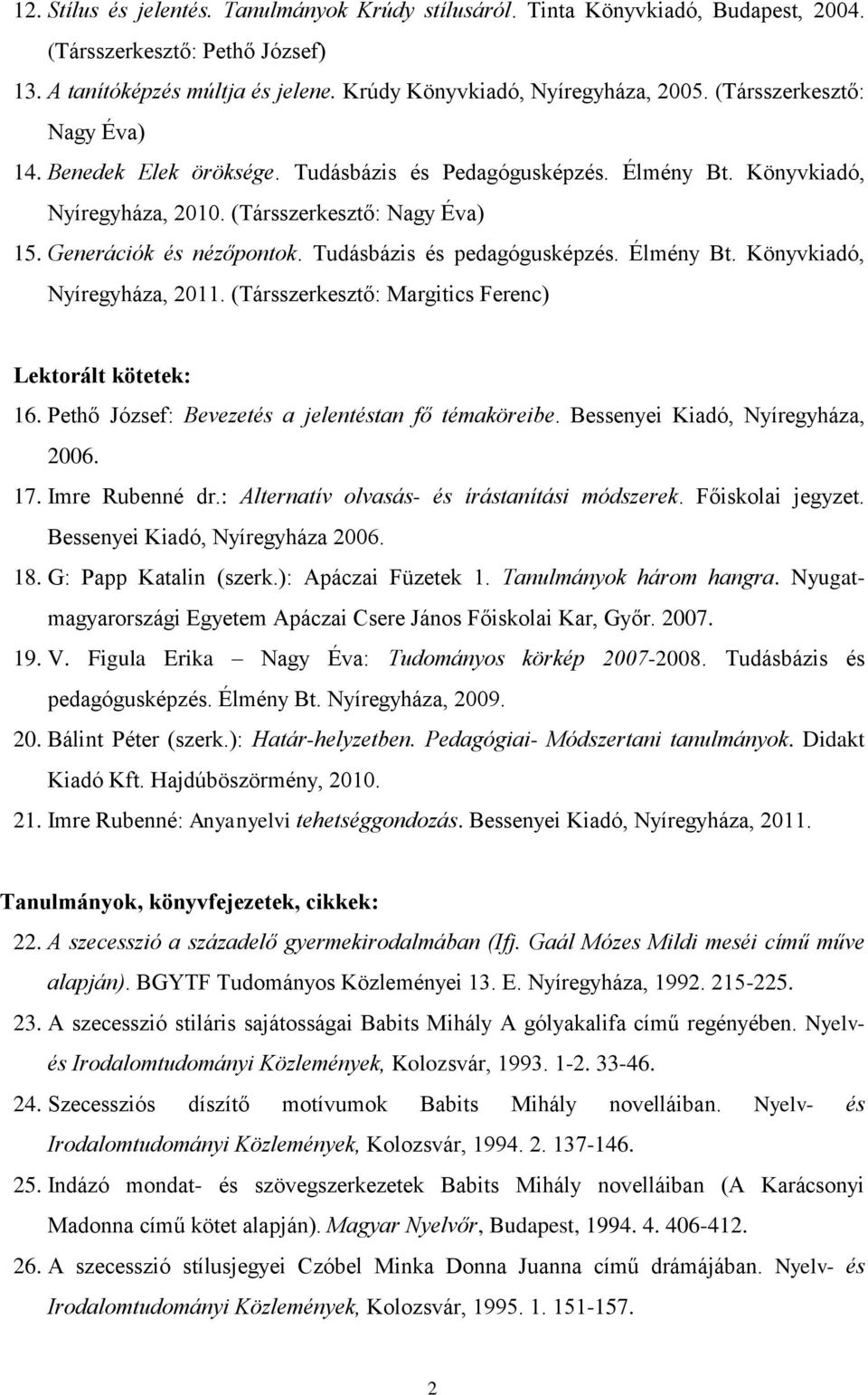 Tudásbázis és pedagógusképzés. Élmény Bt. Könyvkiadó, Nyíregyháza, 2011. (Társszerkesztő: Margitics Ferenc) Lektorált kötetek: 16. Pethő József: Bevezetés a jelentéstan fő témaköreibe.