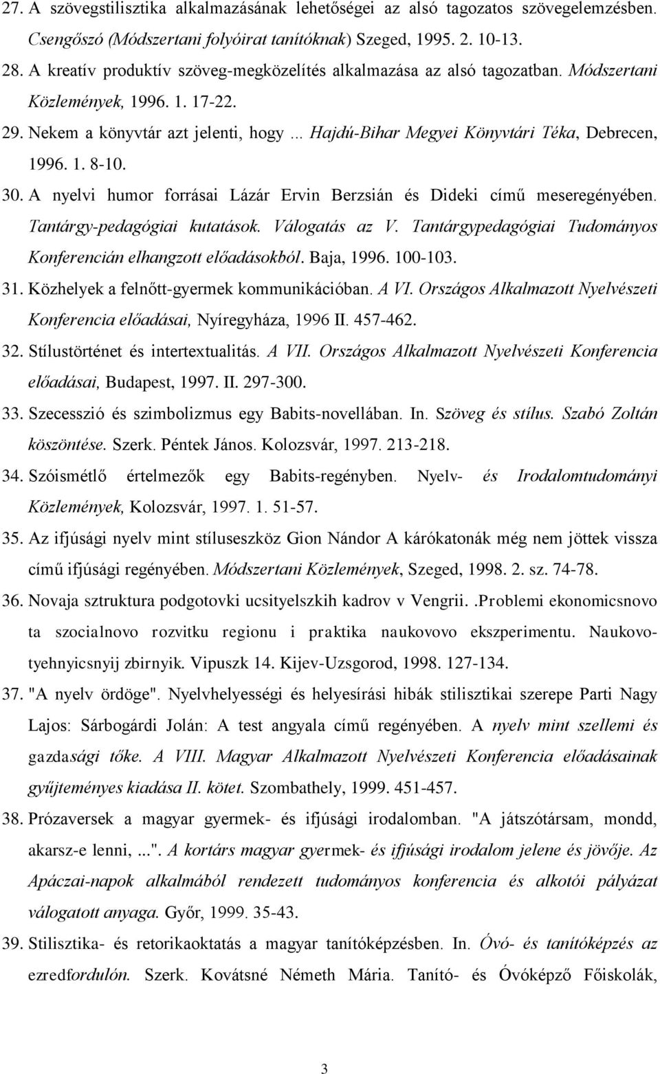 .. Hajdú-Bihar Megyei Könyvtári Téka, Debrecen, 1996. 1. 8-10. 30. A nyelvi humor forrásai Lázár Ervin Berzsián és Dideki című meseregényében. Tantárgy-pedagógiai kutatások. Válogatás az V.