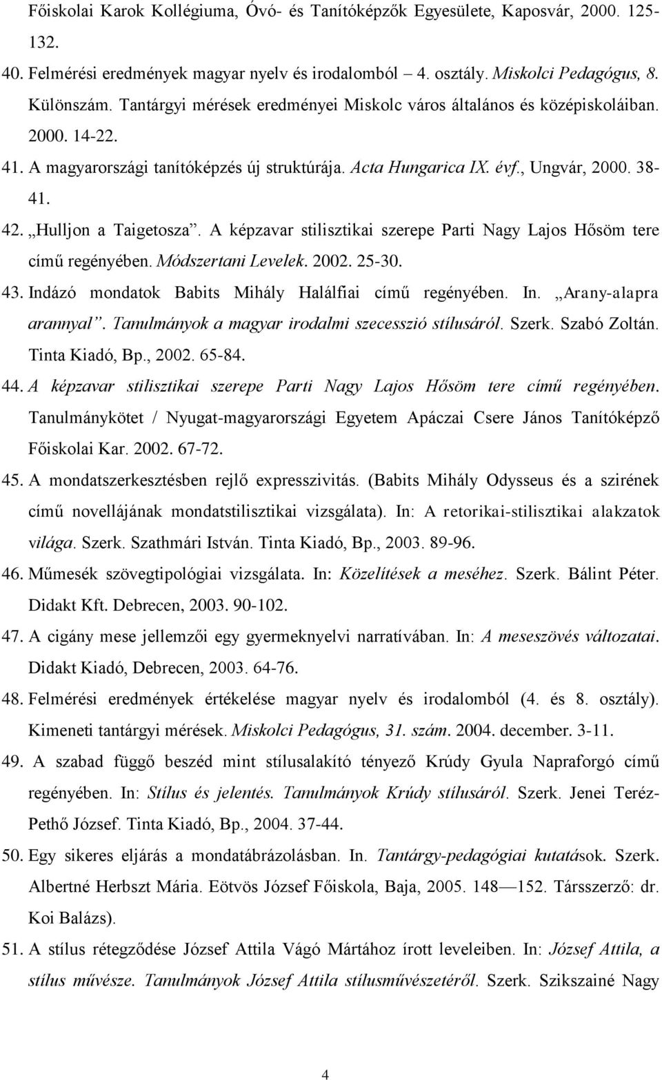 Hulljon a Taigetosza. A képzavar stilisztikai szerepe Parti Nagy Lajos Hősöm tere című regényében. Módszertani Levelek. 2002. 25-30. 43. Indázó mondatok Babits Mihály Halálfiai című regényében. In. Arany-alapra arannyal.