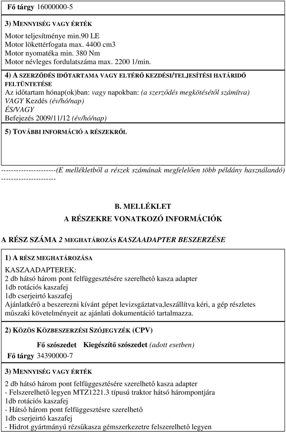 2009/11/12 (év/hó/nap) 5) TOVÁBBI INFORMÁCIÓ A RÉSZEKRİL ----------------------(E mellékletbıl a részek számának megfelelıen több példány használandó) ---------------------- B.