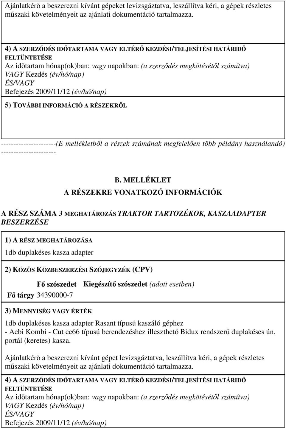 2009/11/12 (év/hó/nap) 5) TOVÁBBI INFORMÁCIÓ A RÉSZEKRİL ----------------------(E mellékletbıl a részek számának megfelelıen több példány használandó) ---------------------- B.