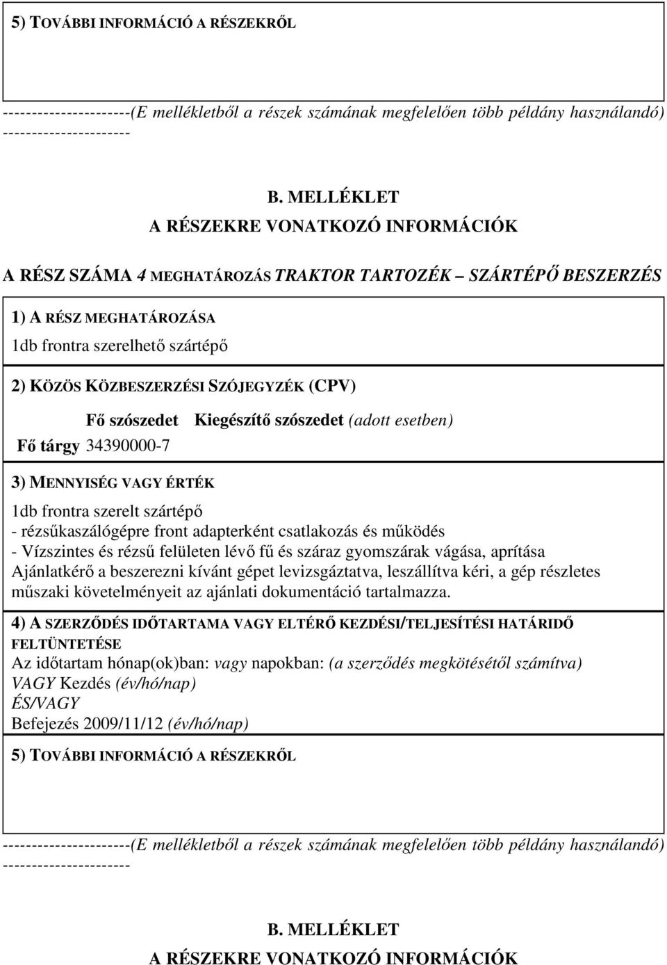 (CPV) Fı szószedet Kiegészítı szószedet (adott esetben) Fı tárgy 34390000-7 3) MENNYISÉG VAGY ÉRTÉK 1db frontra szerelt szártépı - rézsőkaszálógépre front adapterként csatlakozás és mőködés -